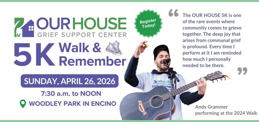 The Walk & Remember 5K is Sunday, April 26, 2026 at Woodley Park in Encino. "The OUR HOUSE 5k is on of the rare events where community comes to grieve together. The deep joy that arises from communal grief is profound. Every time I perform at it I am reminded how much I personally needed to be there" - Andy Grammer, performing in 2024
